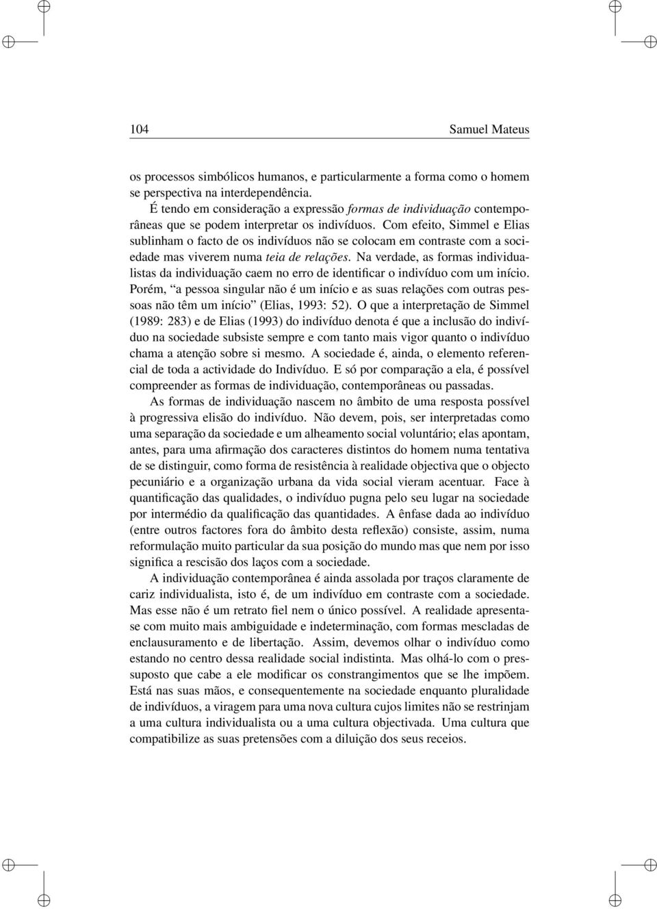 Com efeto, Smmel e Elas sublnham o facto de os ndvíduos não se colocam em contraste com a socedade mas vverem numa tea de relações.