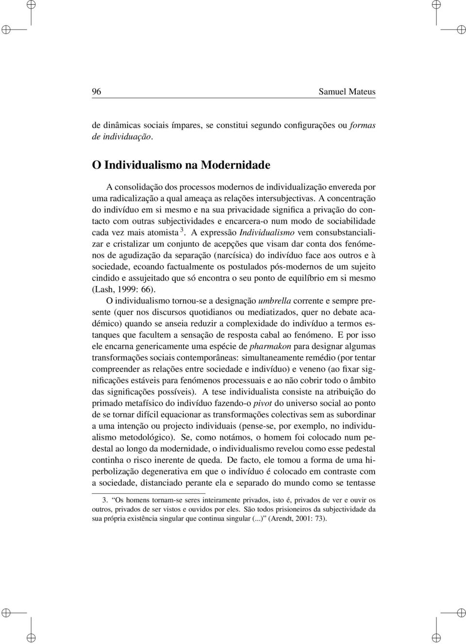 A concentração do ndvíduo em s mesmo e na sua prvacdade sgnfca a prvação do contacto com outras subjectvdades e encarcera-o num modo de socabldade cada vez mas atomsta 3.