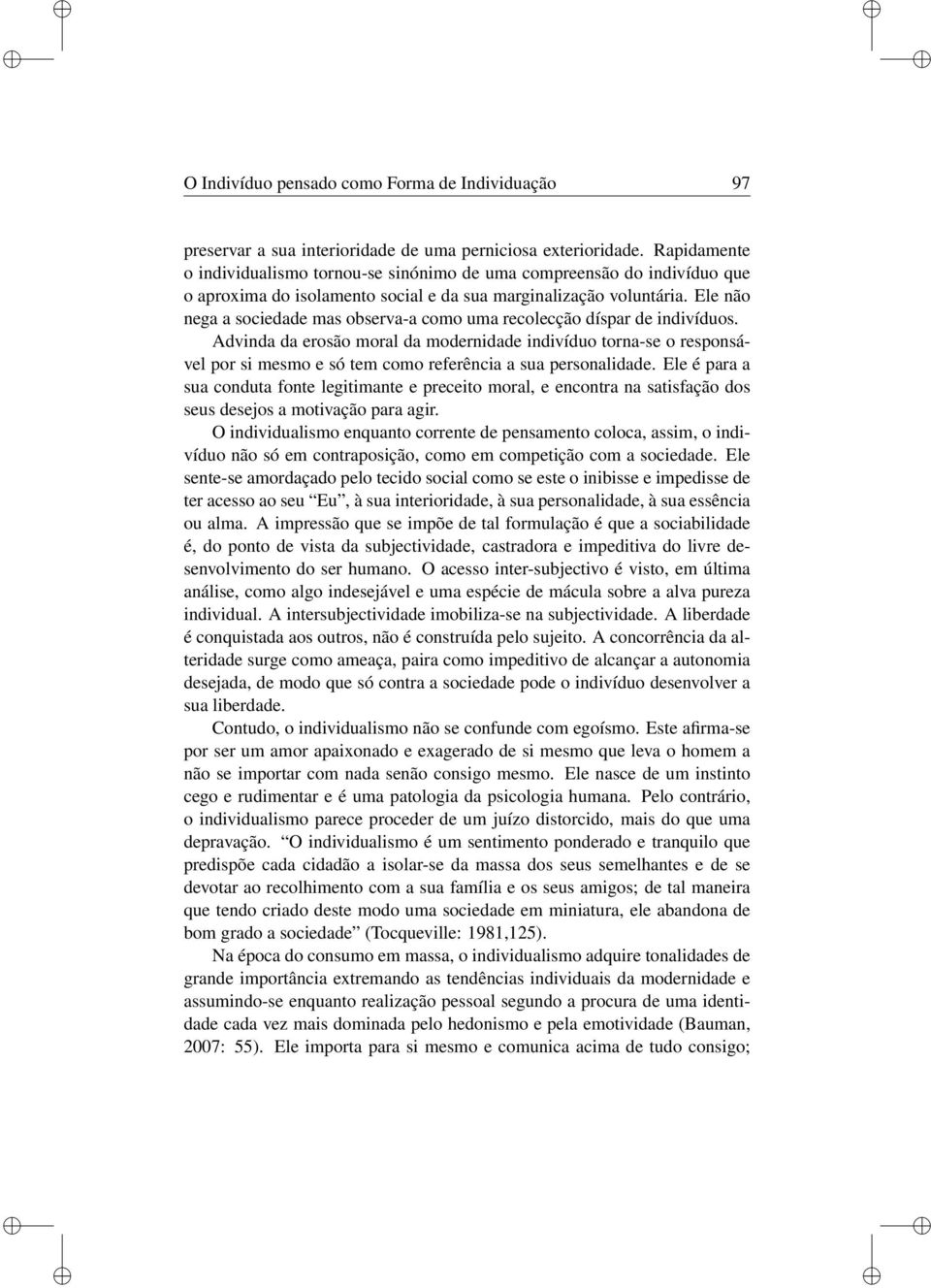 Ele não nega a socedade mas observa-a como uma recolecção díspar de ndvíduos.