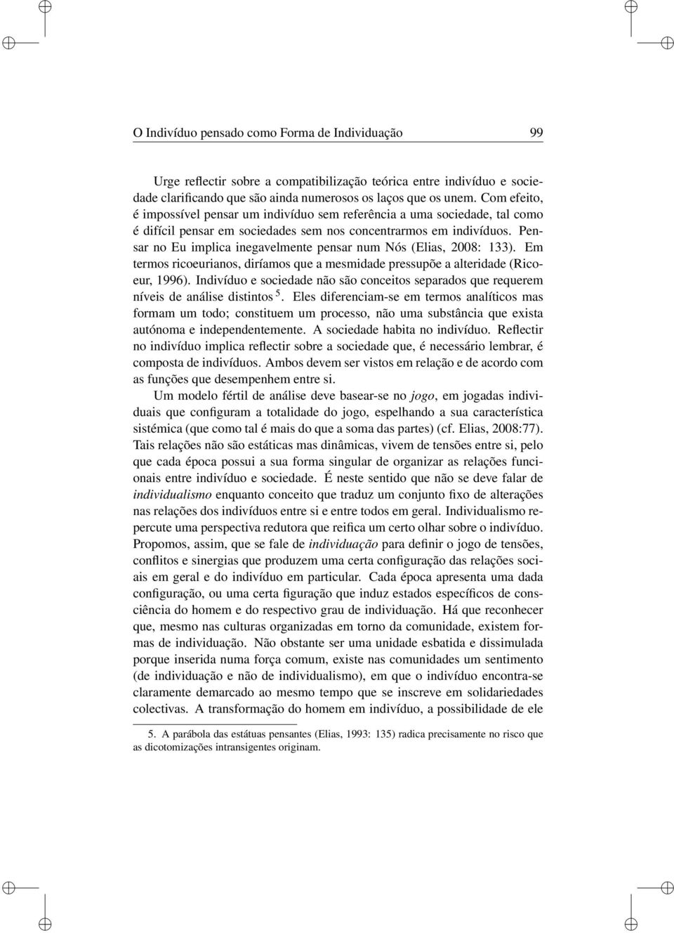 Pensar no Eu mplca negavelmente pensar num Nós (Elas, 2008: 133). Em termos rcoeuranos, dríamos que a mesmdade pressupõe a alterdade (Rcoeur, 1996).