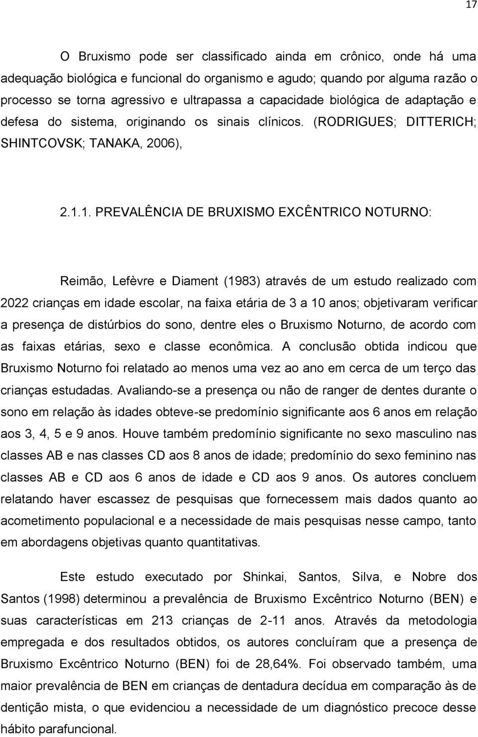 1. PREVALÊNCIA DE BRUXISMO EXCÊNTRICO NOTURNO: Reimão, Lefèvre e Diament (1983) através de um estudo realizado com 2022 crianças em idade escolar, na faixa etária de 3 a 10 anos; objetivaram