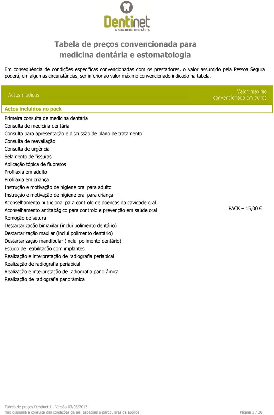 Actos médicos Actos incluídos no pack Primeira consulta de medicina dentária Consulta de medicina dentária Consulta para apresentação e discussão de plano de tratamento Consulta de reavaliação