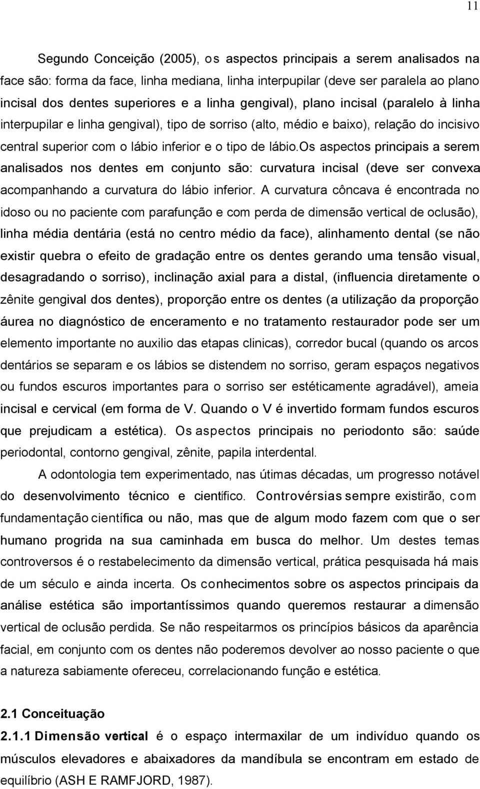 os aspectos principais a serem analisados nos dentes em conjunto são: curvatura incisal (deve ser convexa acompanhando a curvatura do lábio inferior.