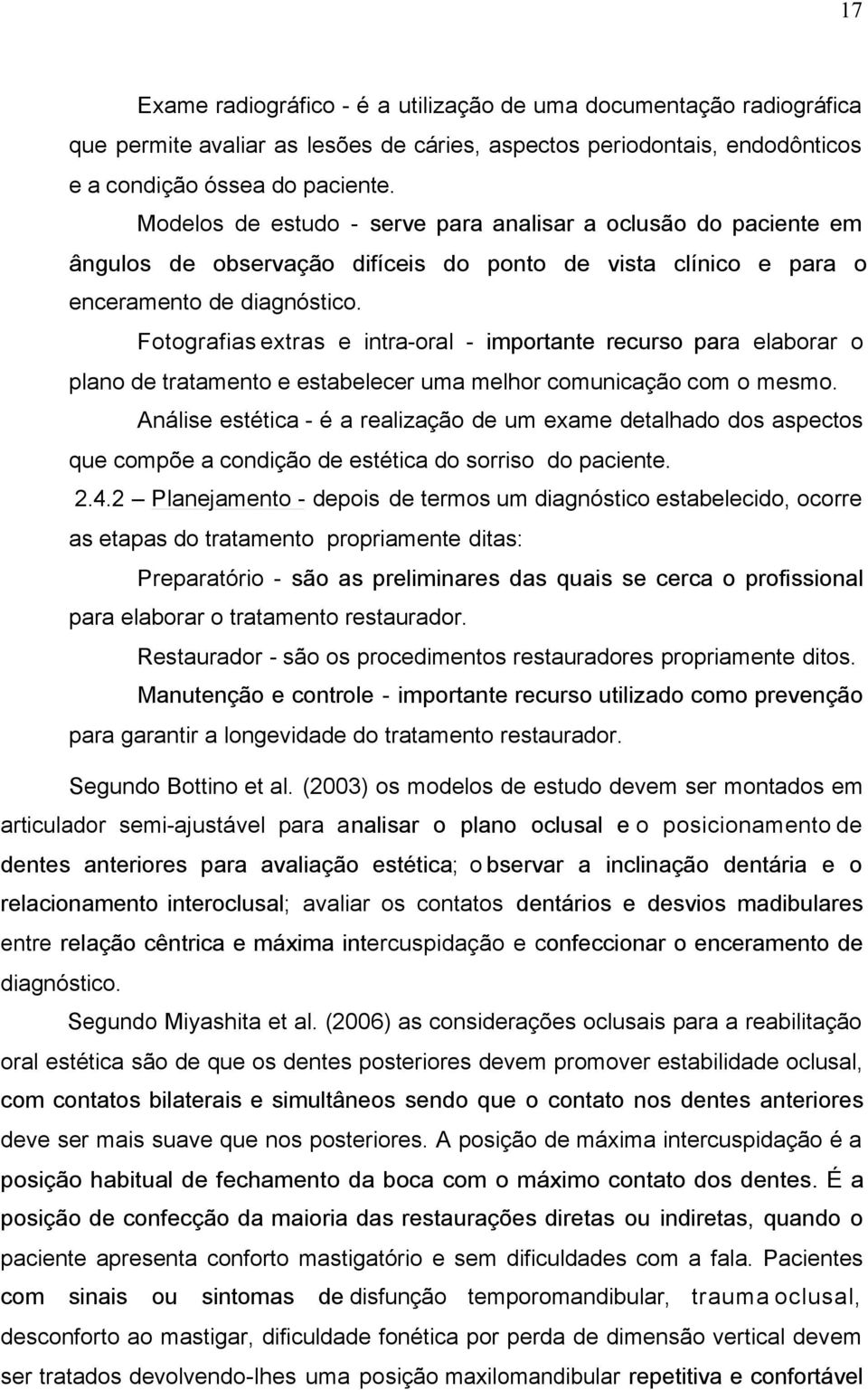 Fotografias extras e intra-oral - importante recurso para elaborar o plano de tratamento e estabelecer uma melhor comunicação com o mesmo.