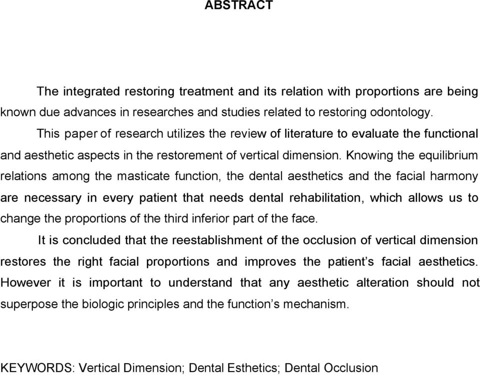 Knowing the equilibrium relations among the masticate function, the dental aesthetics and the facial harmony are necessary in every patient that needs dental rehabilitation, which allows us to change