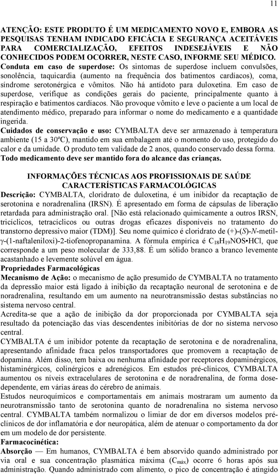 Conduta em caso de superdose: Os sintomas de superdose incluem convulsões, sonolência, taquicardia (aumento na frequência dos batimentos cardíacos), coma, síndrome serotonérgica e vômitos.