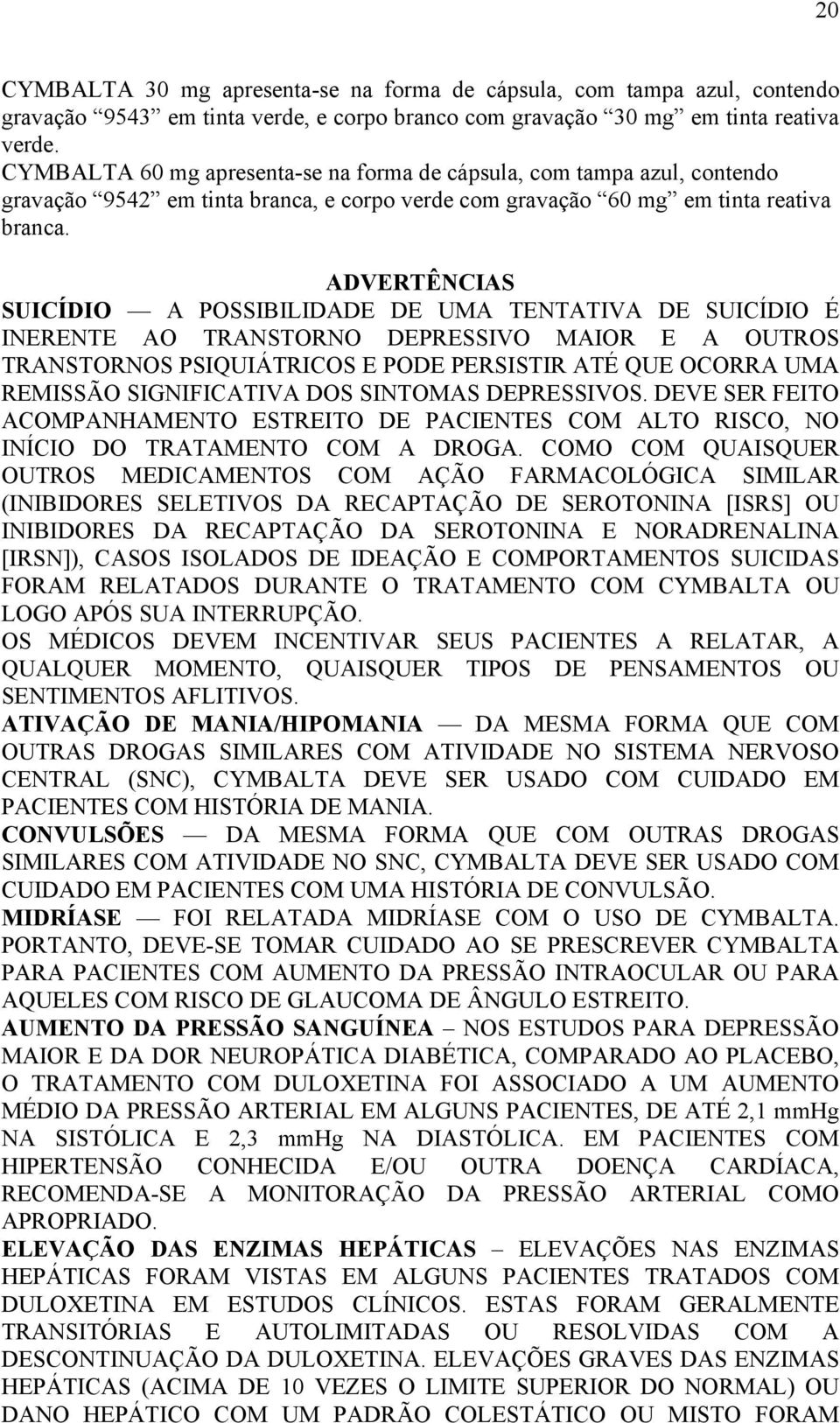 ADVERTÊNCIAS SUICÍDIO A POSSIBILIDADE DE UMA TENTATIVA DE SUICÍDIO É INERENTE AO TRANSTORNO DEPRESSIVO MAIOR E A OUTROS TRANSTORNOS PSIQUIÁTRICOS E PODE PERSISTIR ATÉ QUE OCORRA UMA REMISSÃO