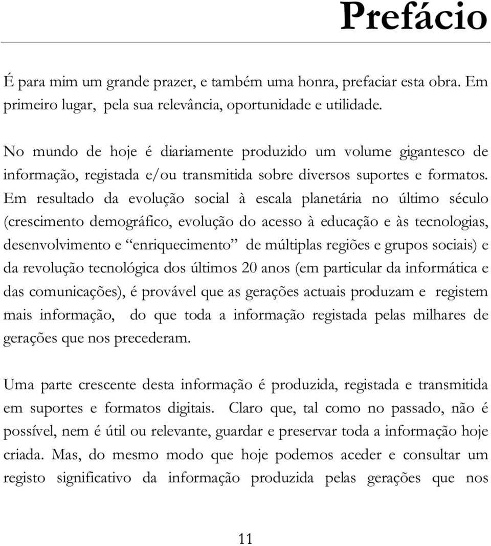 Em resultado da evolução social à escala planetária no último século (crescimento demográfico, evolução do acesso à educação e às tecnologias, desenvolvimento e enriquecimento de múltiplas regiões e