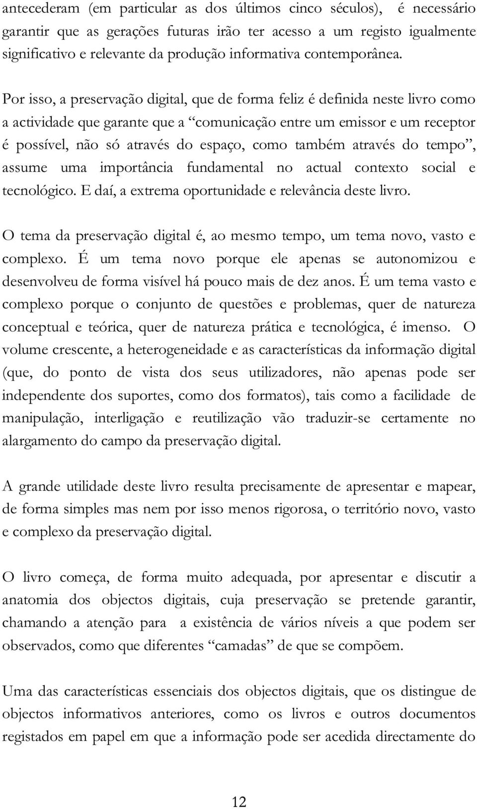 Por isso, a preservação digital, que de forma feliz é definida neste livro como a actividade que garante que a comunicação entre um emissor e um receptor é possível, não só através do espaço, como