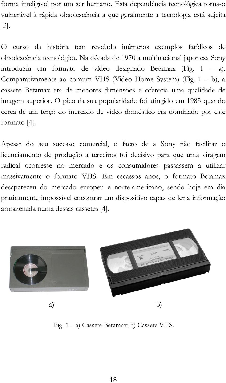 Comparativamente ao comum VHS (Video Home System) (Fig. 1 b), a cassete Betamax era de menores dimensões e oferecia uma qualidade de imagem superior.