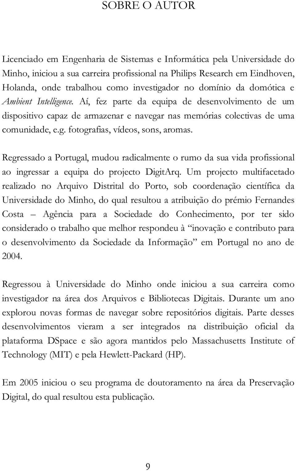 Regressado a Portugal, mudou radicalmente o rumo da sua vida profissional ao ingressar a equipa do projecto DigitArq.