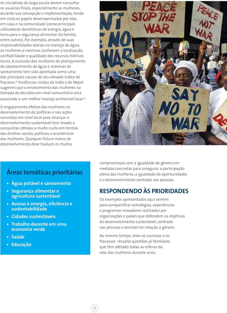 Por exemplo, através de suas responsabilidades diárias no manejo da água, as mulheres e meninas conhecem a localização, confiabilidade e qualidade dos recursos hídricos locais.