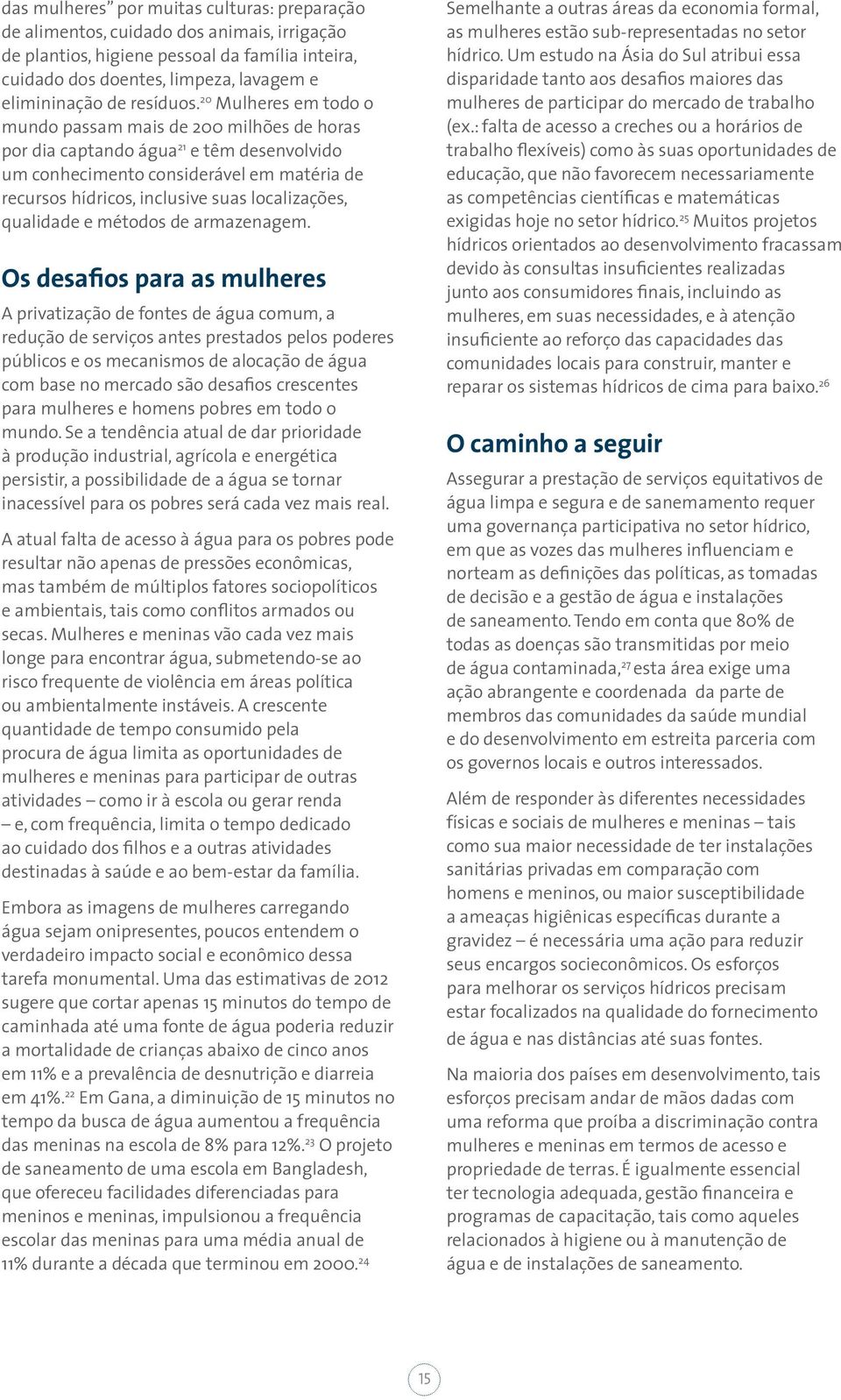 20 Mulheres em todo o mundo passam mais de 200 milhões de horas por dia captando água 21 e têm desenvolvido um conhecimento considerável em matéria de recursos hídricos, inclusive suas localizações,