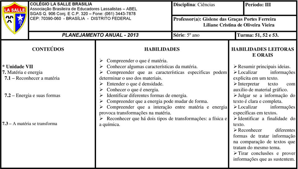 PLANEJAMENTO ANUAL - 2013 Série: 5º ano Turma: 51, 52 e 53. CONTEÚDOS * Unidade VII 7. Matéria e energia 7.1 Reconhecer a matéria 7.2 Energia e suas formas 7.