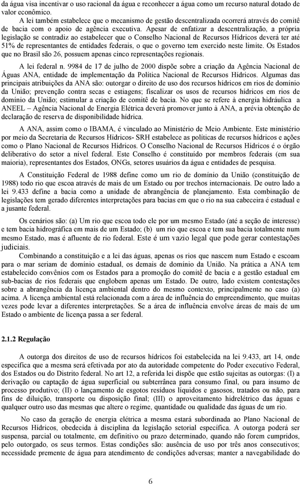 Apesar de enfatizar a descentralização, a própria legislação se contradiz ao estabelecer que o Conselho Nacional de Recursos Hídricos deverá ter até 51% de representantes de entidades federais, o que