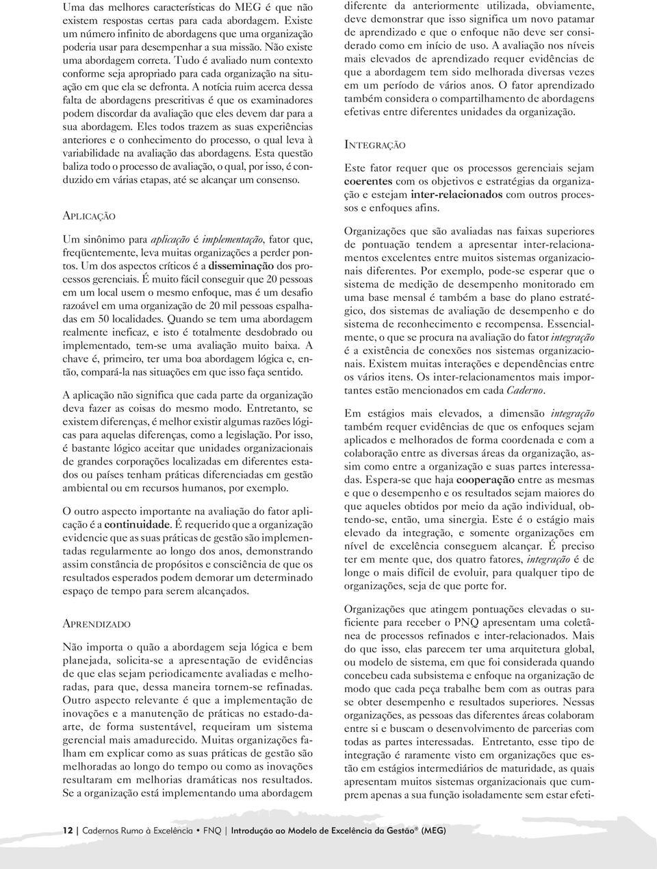 A notícia ruim acerca dessa falta de abordagens prescritivas é que os examinadores podem discordar da avaliação que eles devem dar para a sua abordagem.