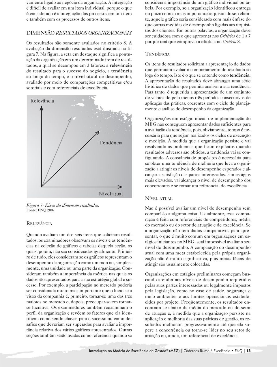 DIMENSÃO RESULTADOS ORGANIZACIONAIS Os resultados são somente avaliados no critério 8. A avaliação da dimensão resultados está ilustrada na figura 7.