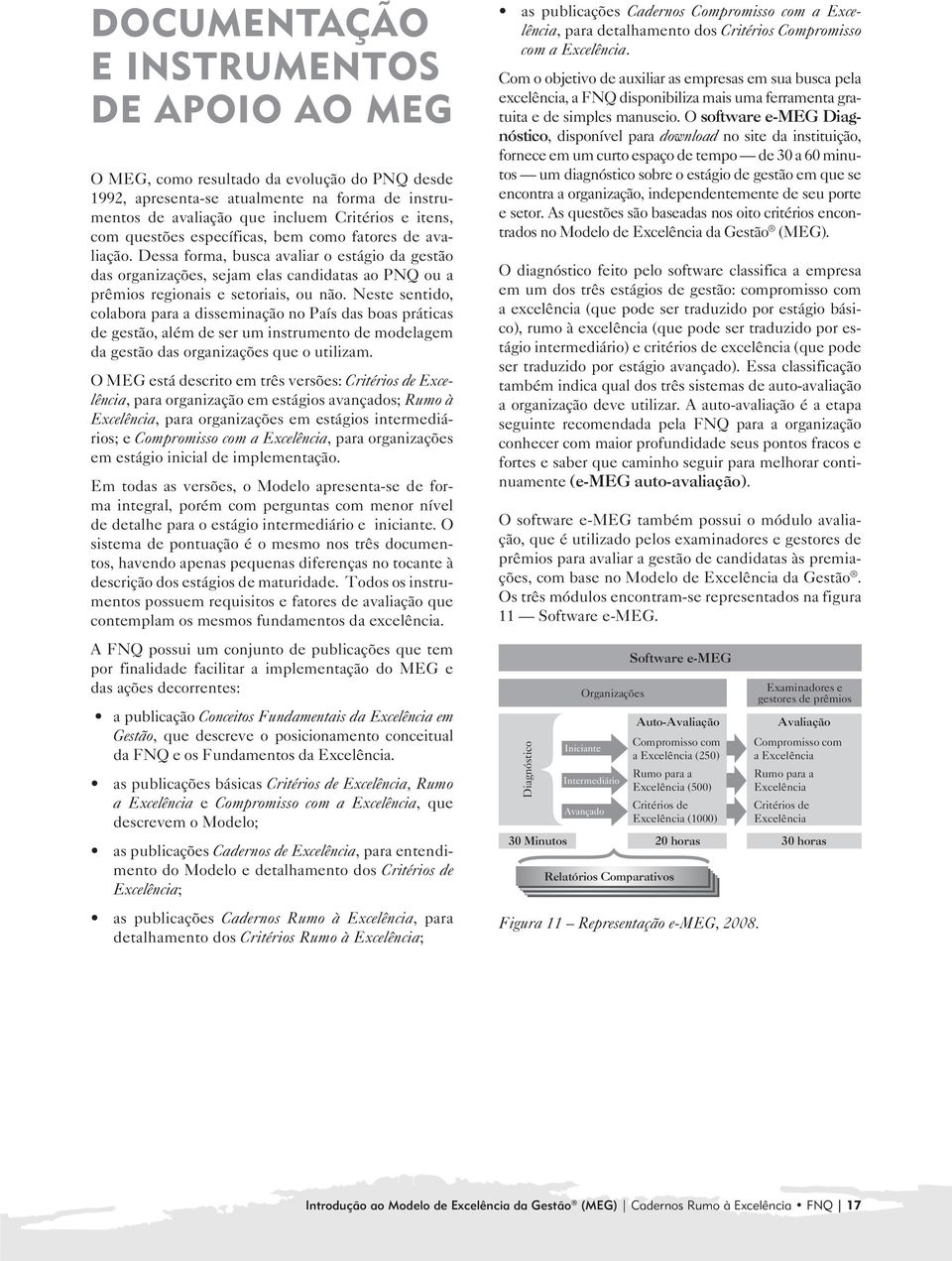 Neste sentido, colabora para a disseminação no País das boas práticas de gestão, além de ser um instrumento de modelagem da gestão das organizações que o utilizam.