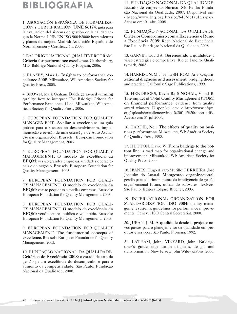 Madrid: Asociación Española de Normalización y Certificación, 2003. 2. BALDRIGE NATIONAL QUALITY PROGRAM. Criteria for performance excellence.