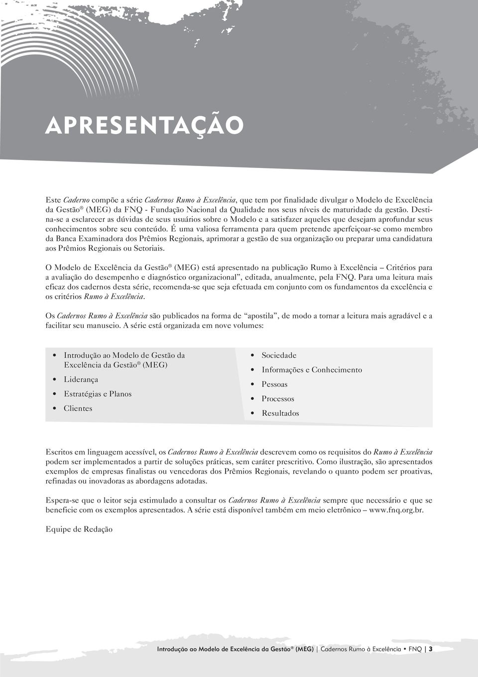 É uma valiosa ferramenta para quem pretende aperfeiçoar-se como membro da Banca Examinadora dos Prêmios Regionais, aprimorar a gestão de sua organização ou preparar uma candidatura aos Prêmios