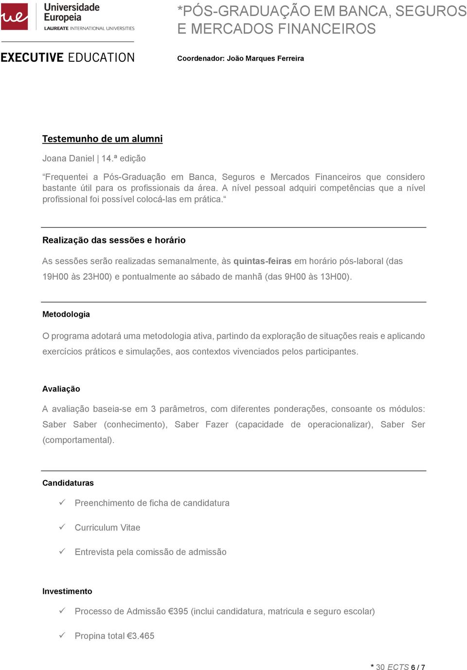 Realização das sessões e horário As sessões serão realizadas semanalmente, às quintas-feiras em horário pós-laboral (das 19H00 às 23H00) e pontualmente ao sábado de manhã (das 9H00 às 13H00).