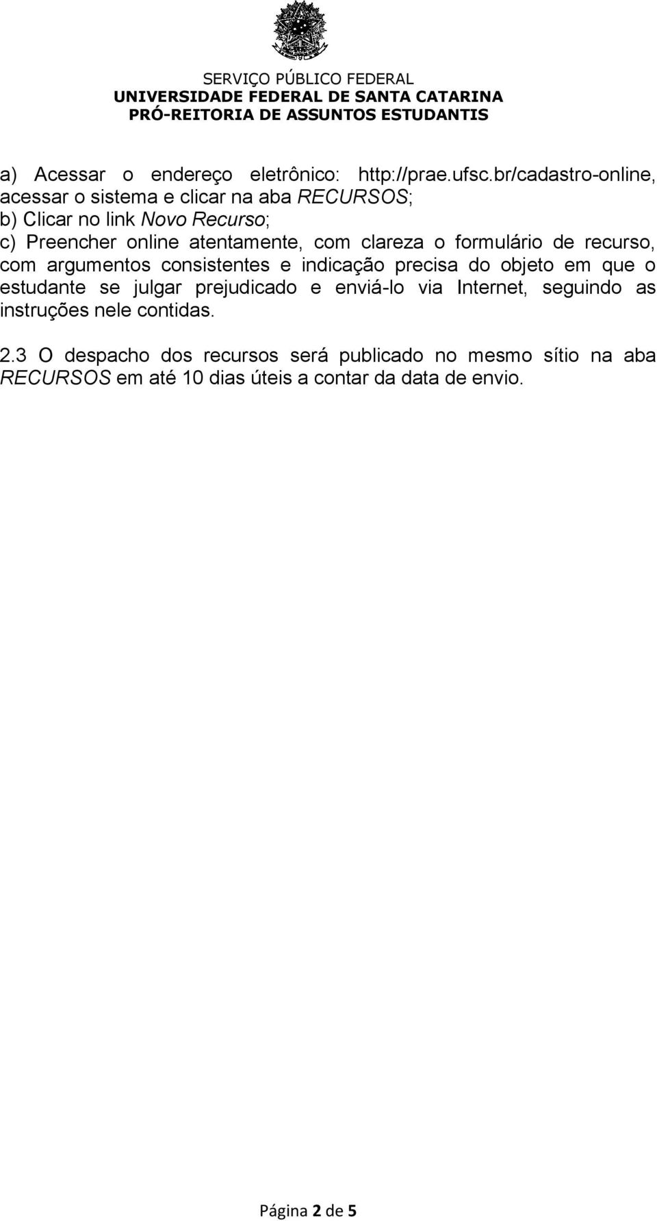 com clareza o formulário de recurso, com argumentos consistentes e indicação precisa do objeto em que o estudante se julgar