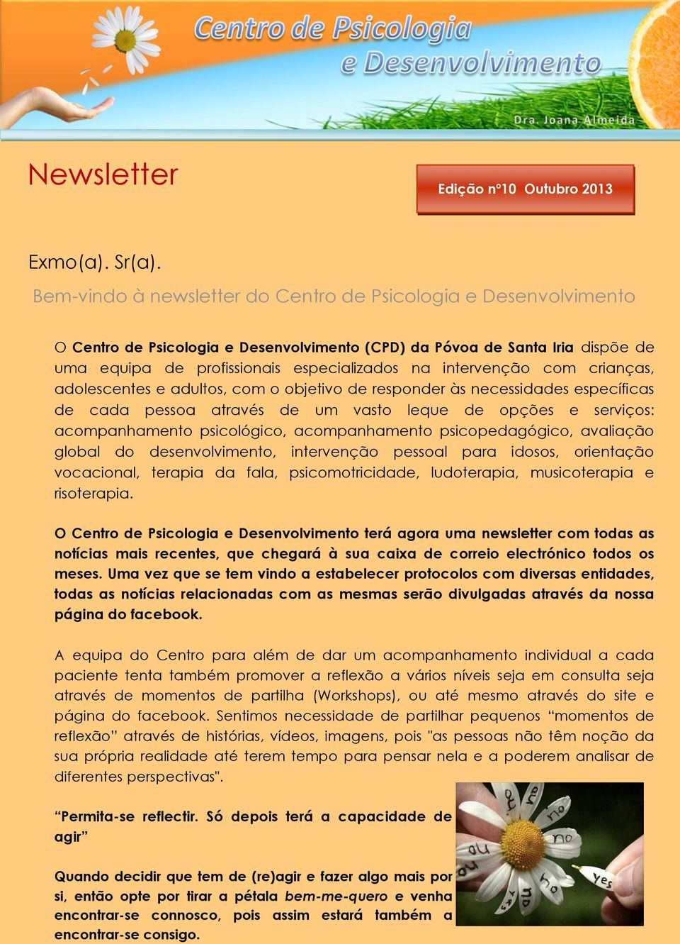 intervenção com crianças, adolescentes e adultos, com o objetivo de responder às necessidades específicas de cada pessoa através de um vasto leque de opções e serviços: acompanhamento psicológico,