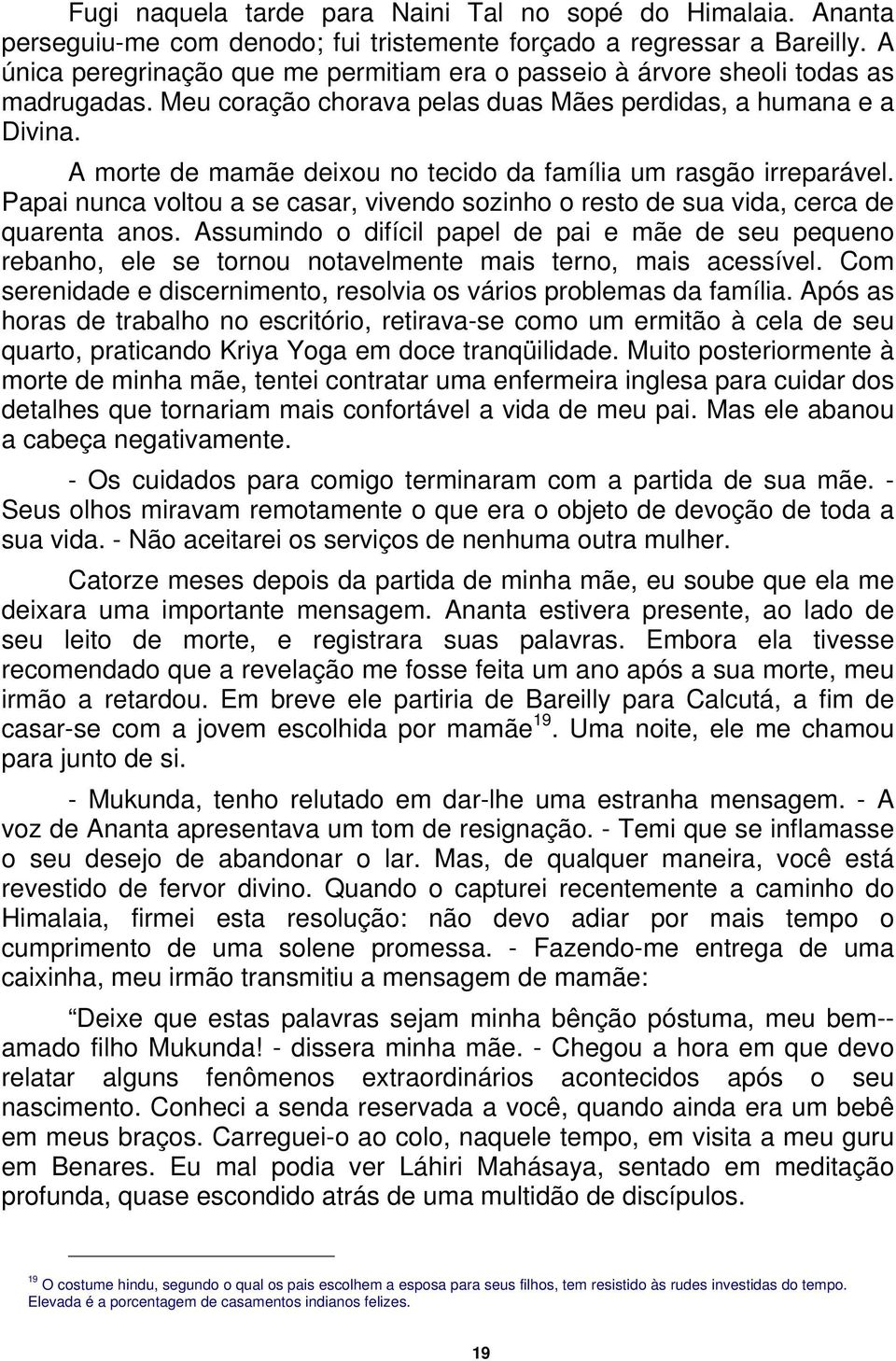 A morte de mamãe deixou no tecido da família um rasgão irreparável. Papai nunca voltou a se casar, vivendo sozinho o resto de sua vida, cerca de quarenta anos.