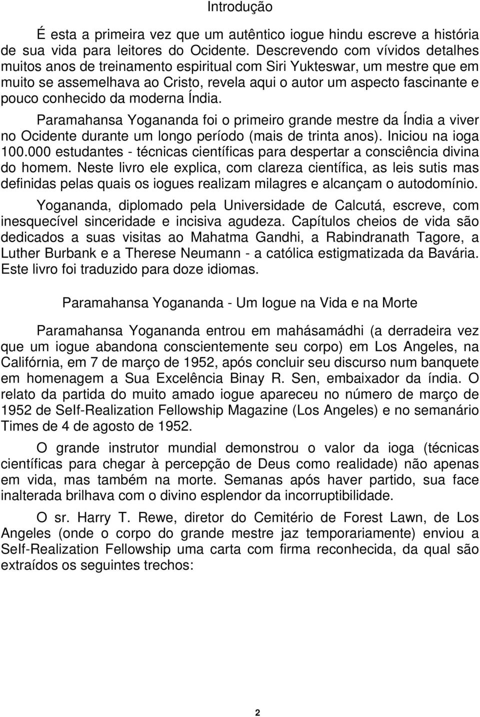 da moderna Índia. Paramahansa Yogananda foi o primeiro grande mestre da Índia a viver no Ocidente durante um longo período (mais de trinta anos). Iniciou na ioga 100.