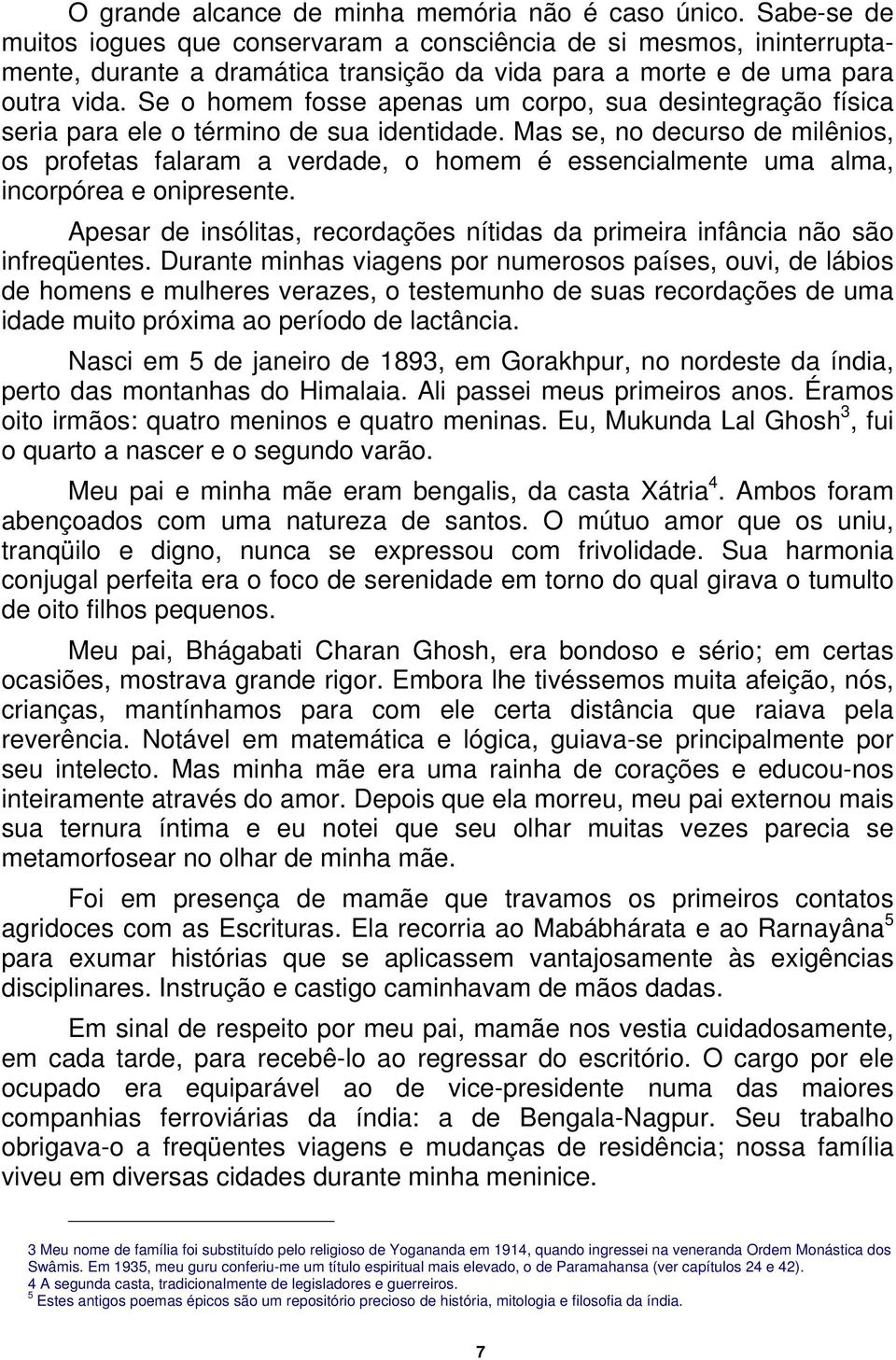 Se o homem fosse apenas um corpo, sua desintegração física seria para ele o término de sua identidade.