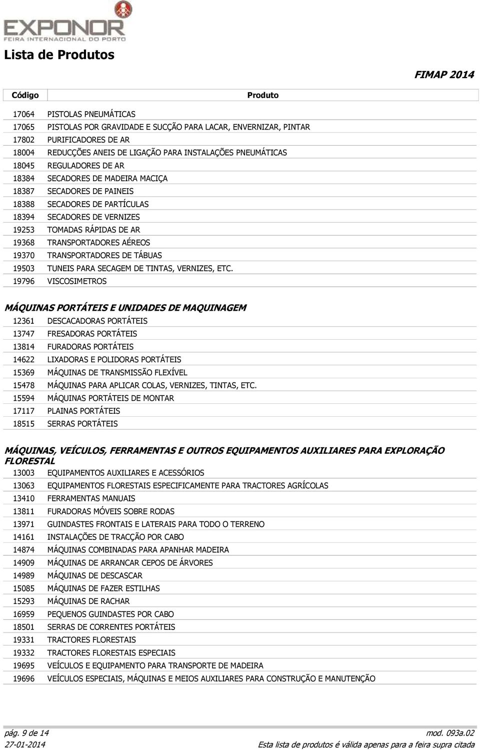 TRANSPORTADORES AÉREOS TRANSPORTADORES DE TÁBUAS TUNEIS PARA SECAGEM DE TINTAS, VERNIZES, ETC.