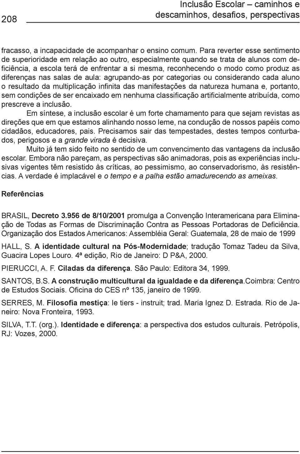 diferenças nas salas de aula: agrupando-as por categorias ou considerando cada aluno o resultado da multiplicação infinita das manifestações da natureza humana e, portanto, sem condições de ser