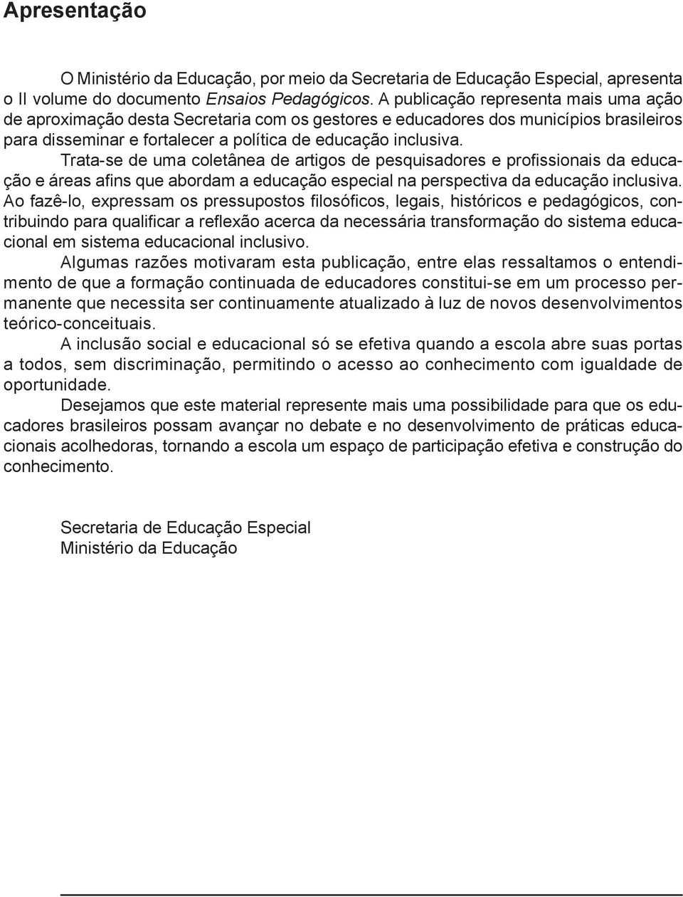 Trata-se de uma coletânea de artigos de pesquisadores e profissionais da educação e áreas afins que abordam a educação especial na perspectiva da educação inclusiva.