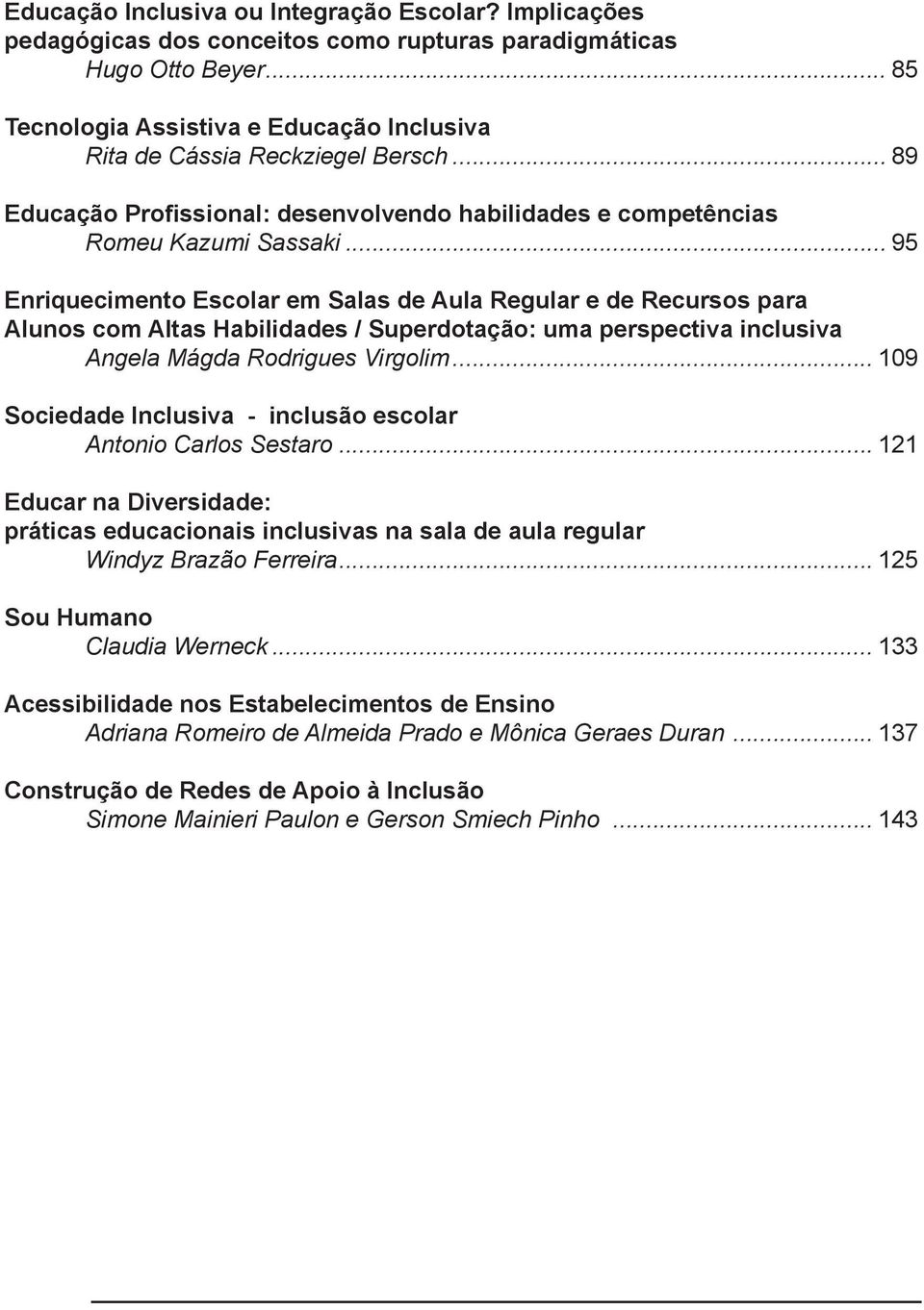 .. 95 Enriquecimento Escolar em Salas de Aula Regular e de Recursos para Alunos com Altas Habilidades / Superdotação: uma perspectiva inclusiva Angela Mágda Rodrigues Virgolim.