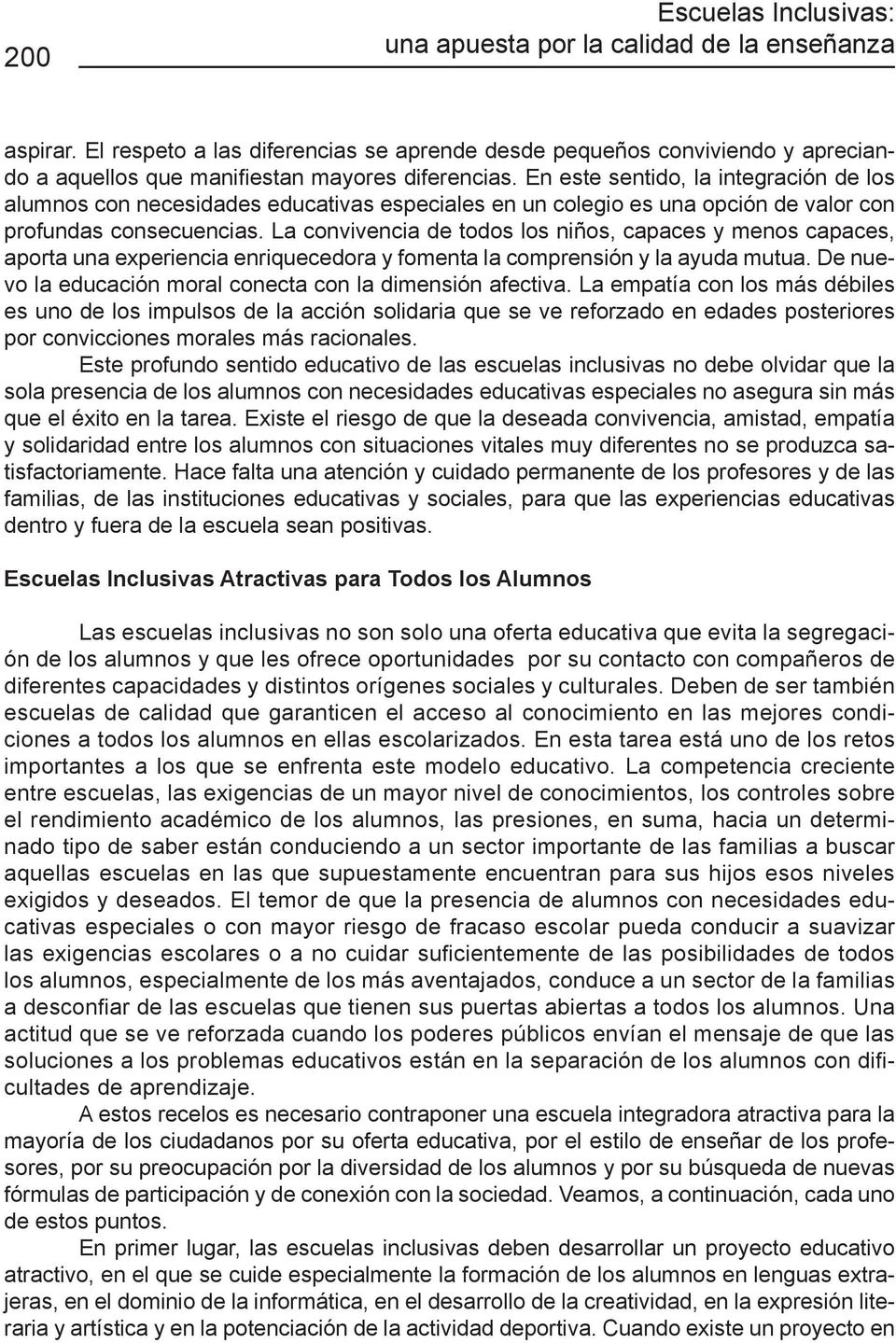 En este sentido, la integración de los alumnos con necesidades educativas especiales en un colegio es una opción de valor con profundas consecuencias.