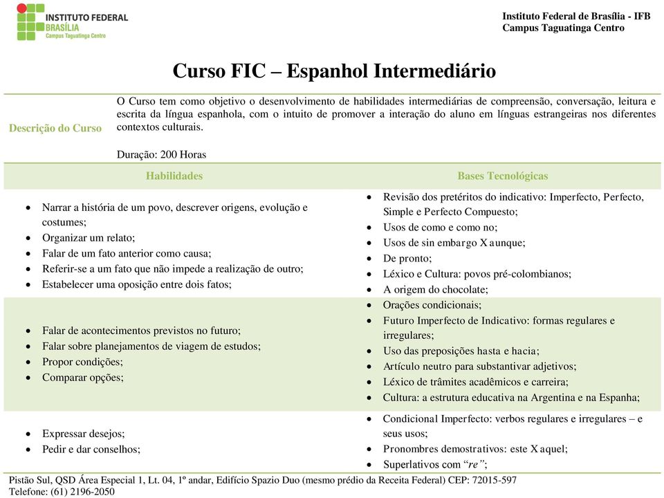 Duração: 200 Horas Habilidades Narrar a história de um povo, descrever origens, evolução e costumes; Organizar um relato; Falar de um fato anterior como causa; Referir-se a um fato que não impede a