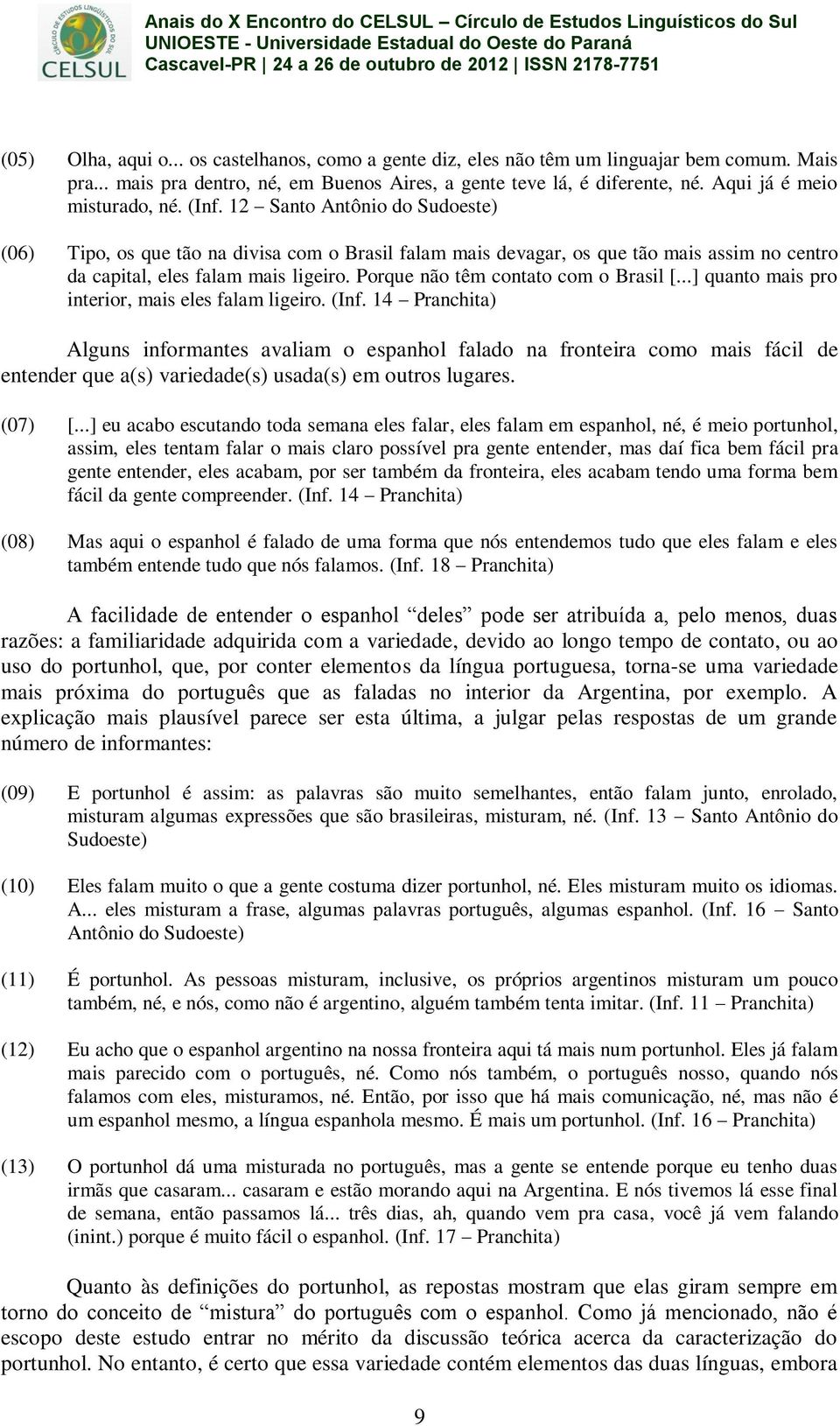 Porque não têm contato com o Brasil [...] quanto mais pro interior, mais eles falam ligeiro. (Inf.