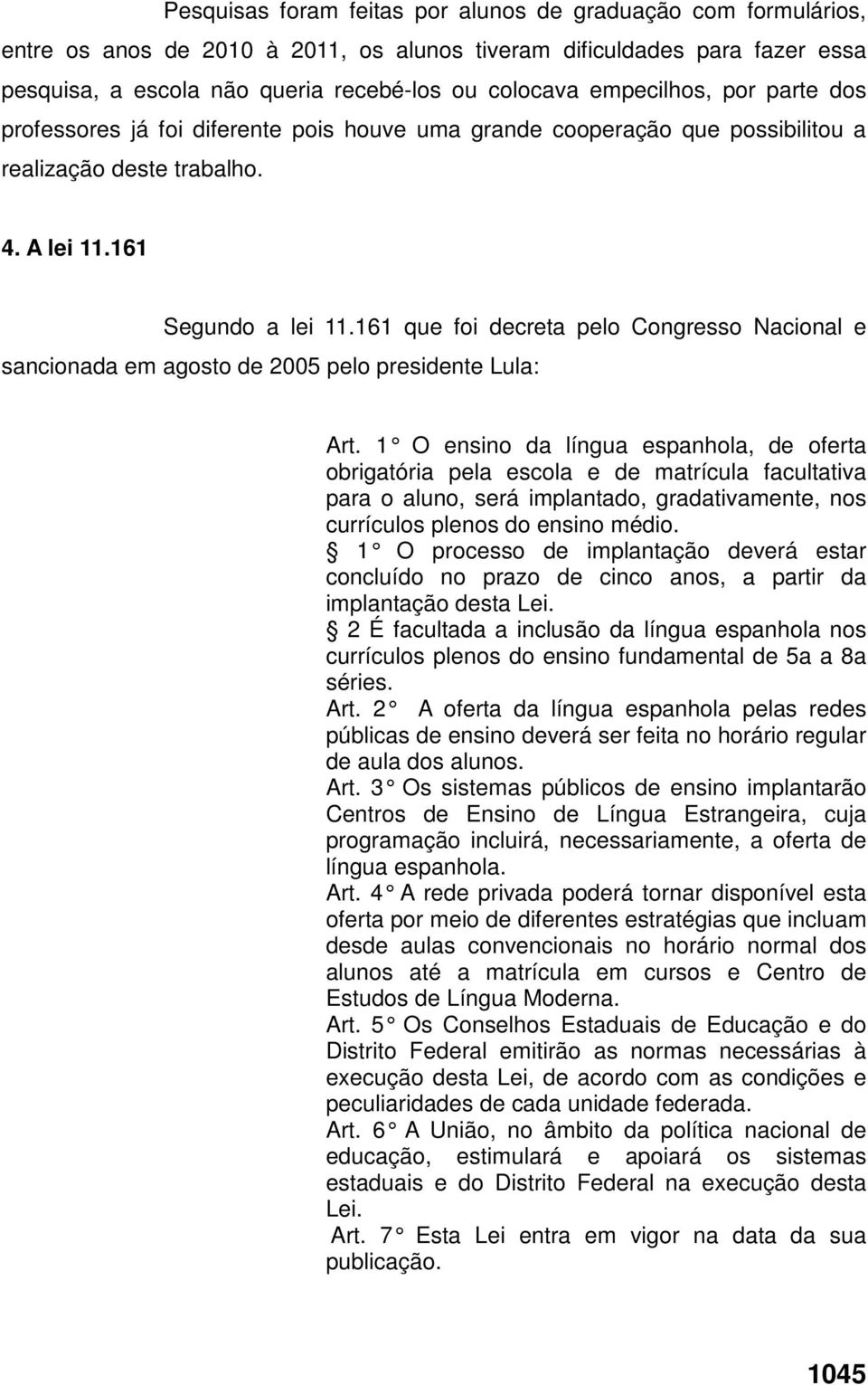 161 que foi decreta pelo Congresso Nacional e sancionada em agosto de 2005 pelo presidente Lula: Art.