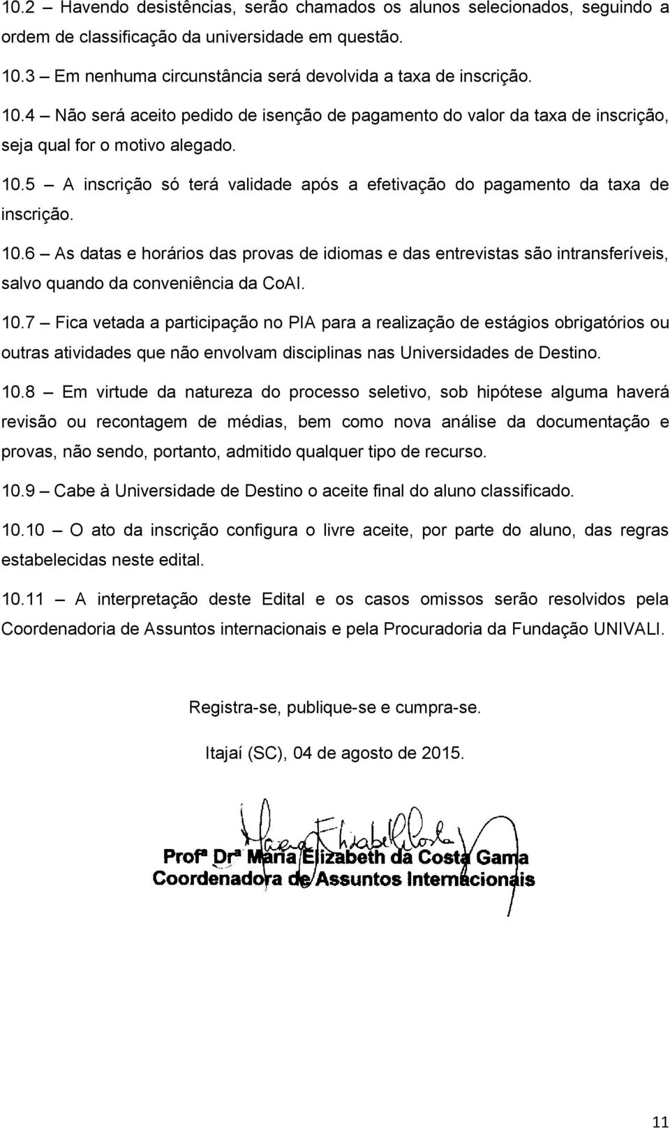 10.6 As datas e horários das provas de idiomas e das entrevistas são intransferíveis, salvo quando da conveniência da CoAI. 10.