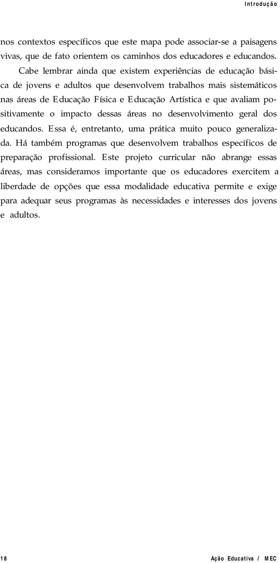 positivamente o impacto dessas áreas no desenvolvimento geral dos educandos. Essa é, entretanto, uma prática muito pouco generalizada.