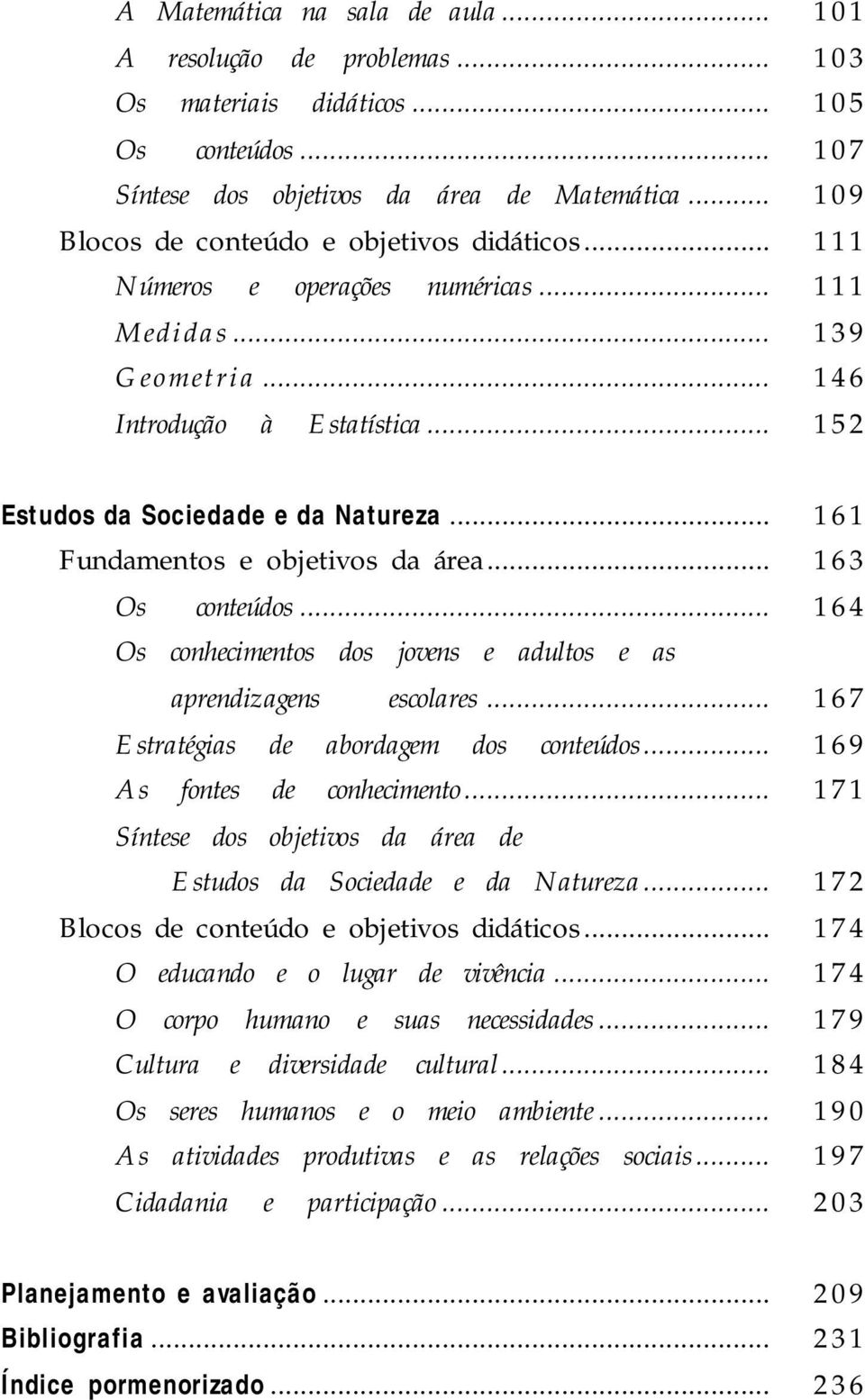 .. 152 Estudos da Sociedade e da Natureza... 161 Fundamentos e objetivos da área... 163 Os conteúdos... 164 Os conhecimentos dos jovens e adultos e as aprendizagens escolares.