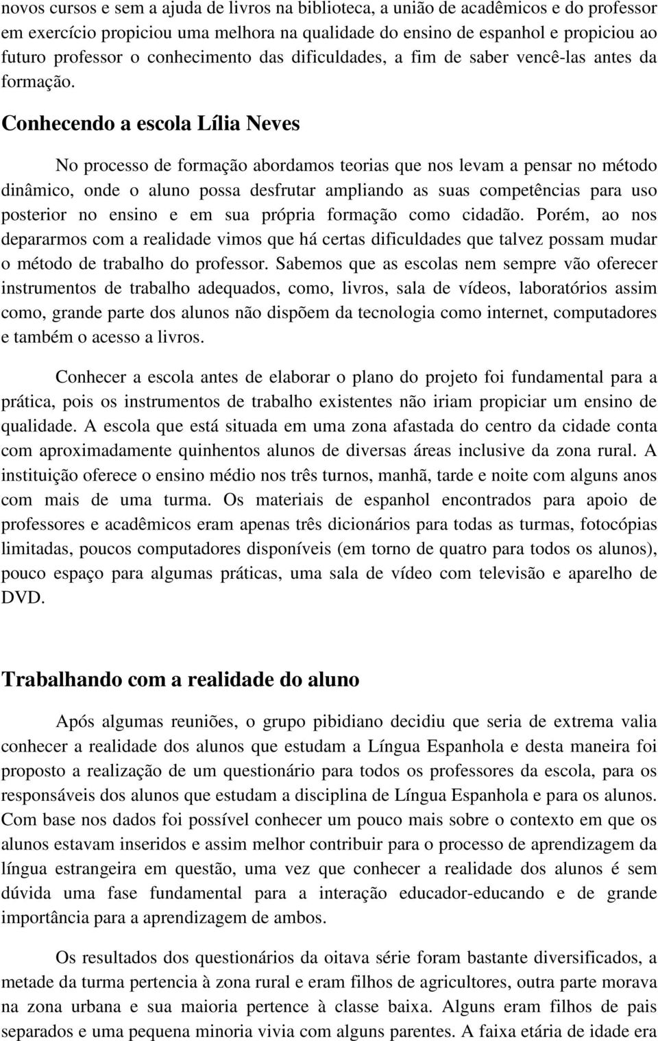 Conhecendo a escola Lília Neves No processo de formação abordamos teorias que nos levam a pensar no método dinâmico, onde o aluno possa desfrutar ampliando as suas competências para uso posterior no