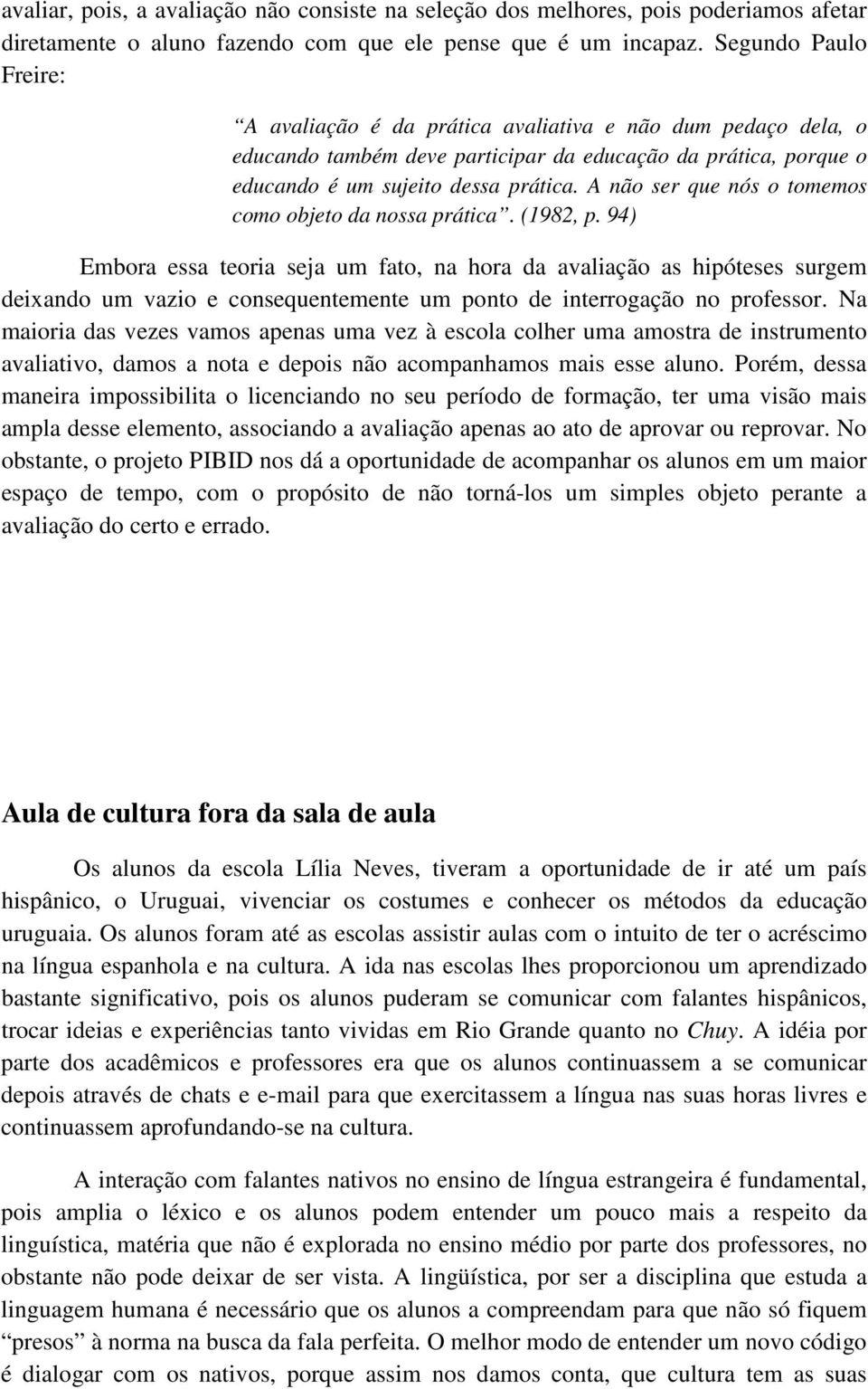 A não ser que nós o tomemos como objeto da nossa prática. (1982, p.