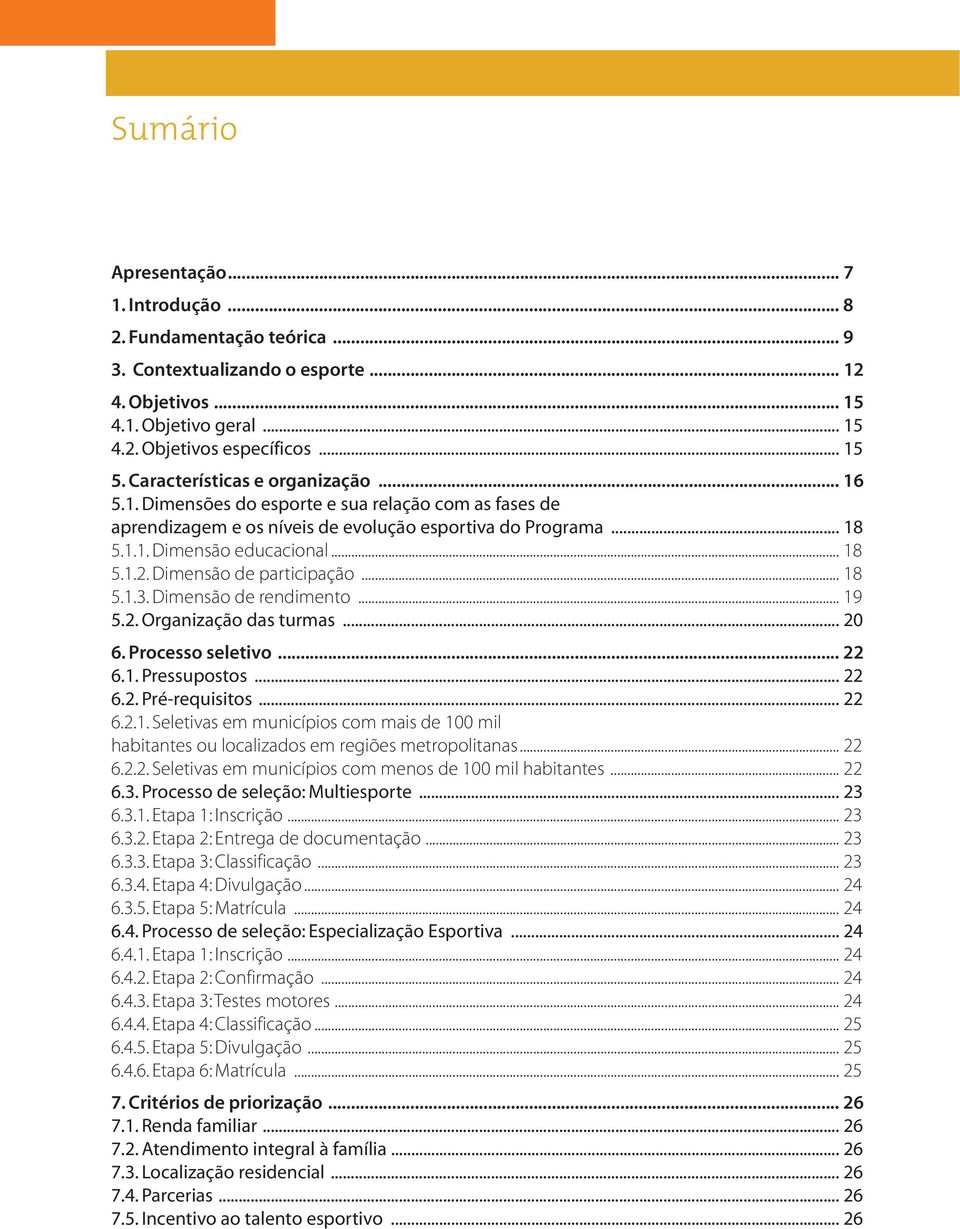 Dimensão de participação... 18 5.1.3. Dimensão de rendimento... 19 5.2. Organização das turmas... 20 6. Processo seletivo... 22 6.1. Pressupostos... 22 6.2. Pré-requisitos... 22 6.2.1. Seletivas em municípios com mais de 100 mil habitantes ou localizados em regiões metropolitanas.