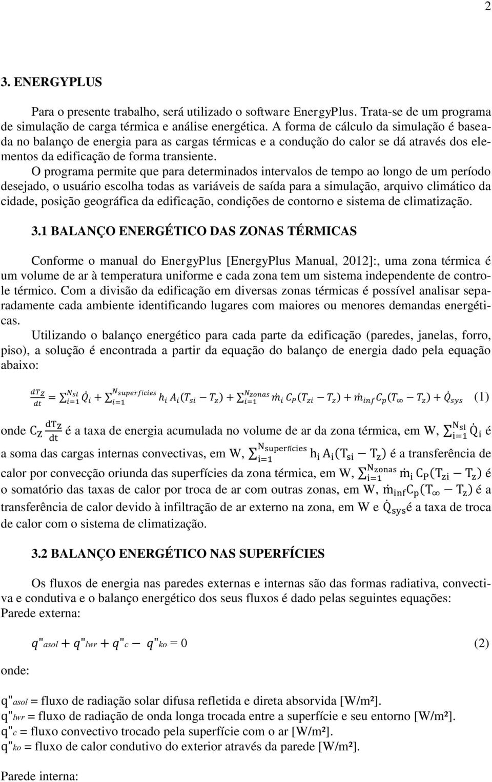 O programa permite que para determinados intervalos de tempo ao longo de um período desejado, o usuário escolha todas as variáveis de saída para a simulação, arquivo climático da cidade, posição