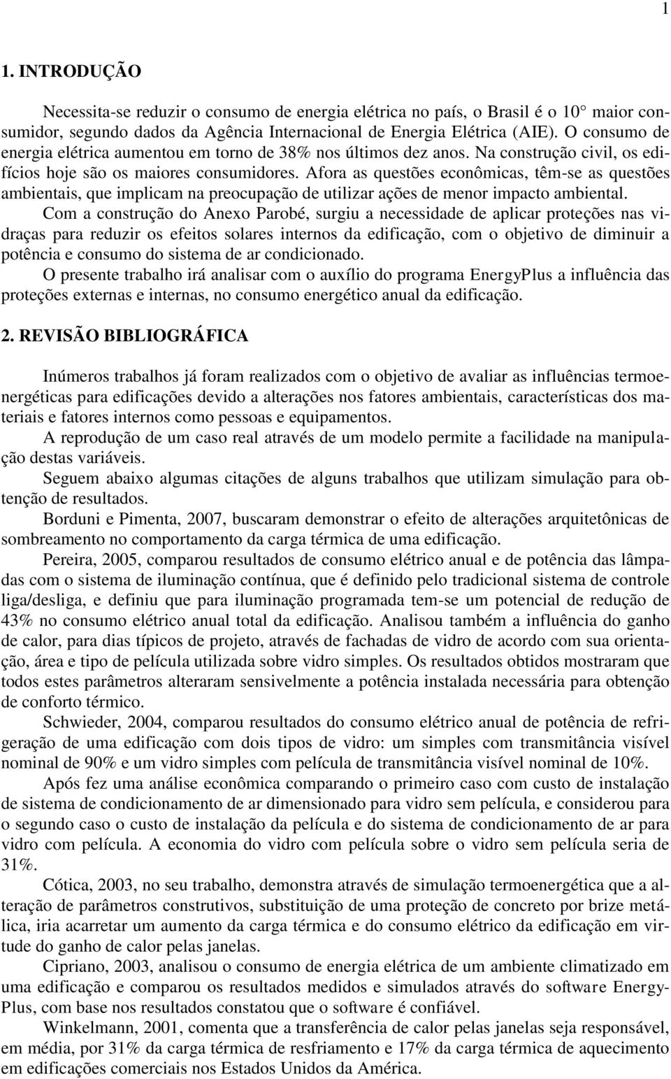 Afora as questões econômicas, têm-se as questões ambientais, que implicam na preocupação de utilizar ações de menor impacto ambiental.