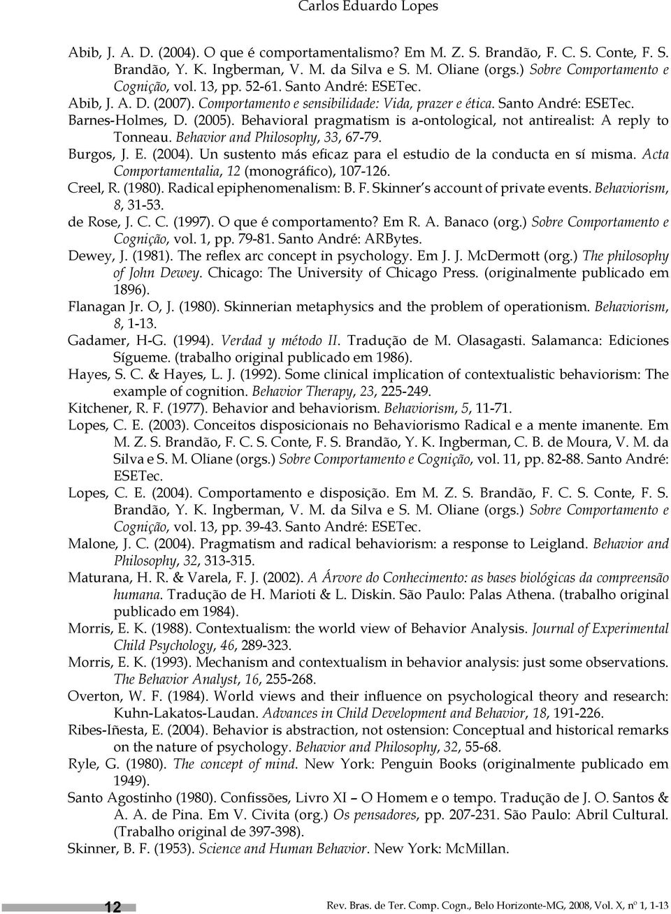 Behavioral pragmatism is a-ontological, not antirealist: A reply to Tonneau. Behavior and Philosophy, 33, 67-79. Burgos, J. E. (2004).