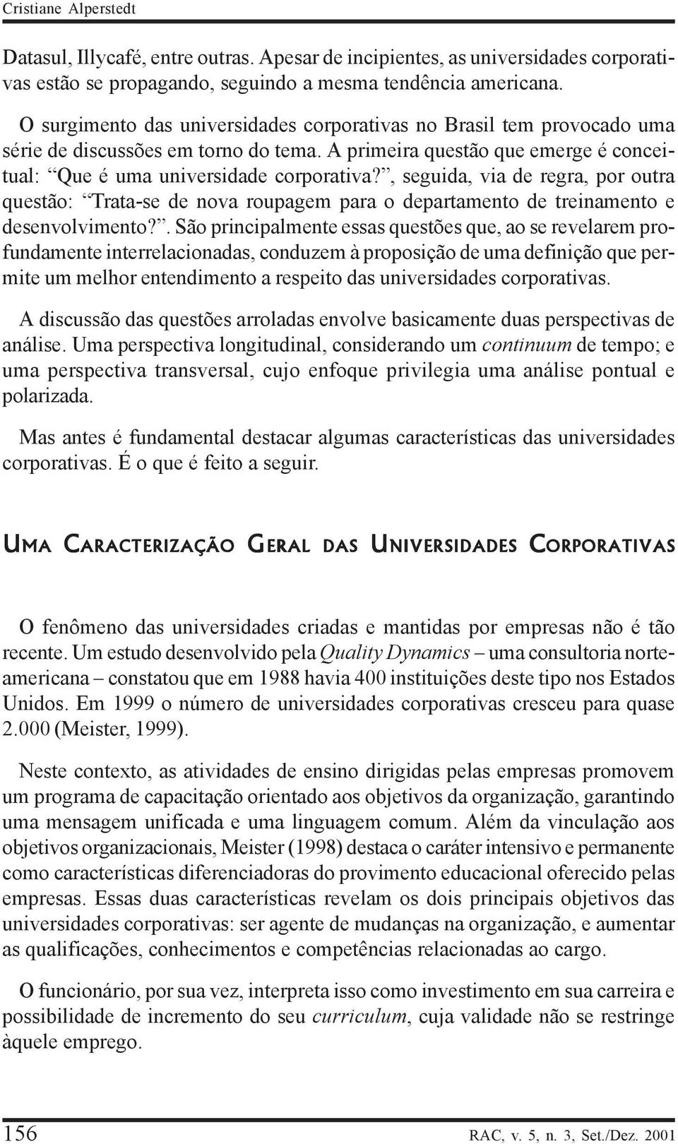 , seguida, via de regra, por outra questão: Trata-se de nova roupagem para o departamento de treinamento e desenvolvimento?