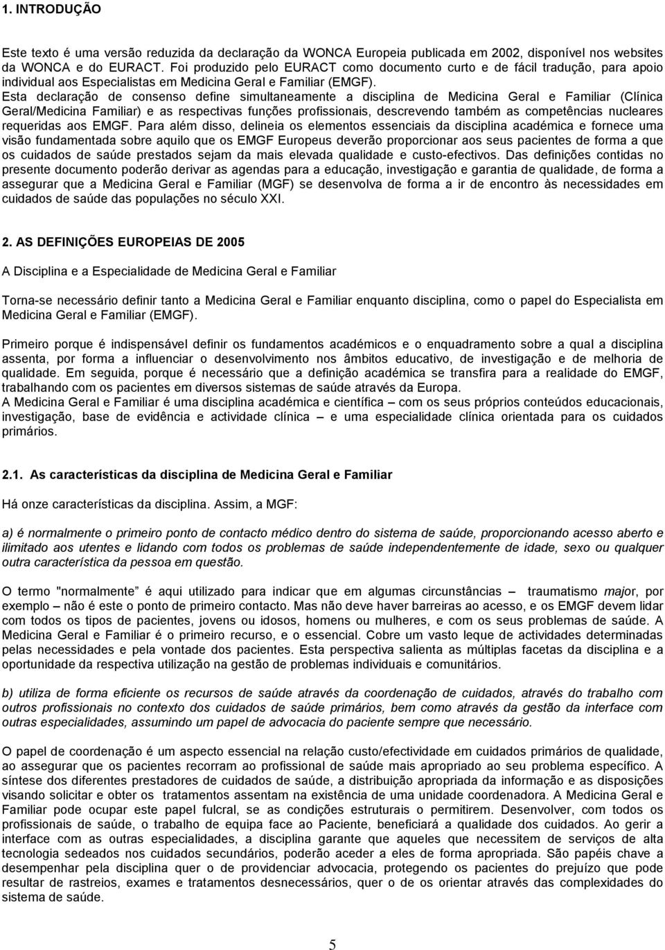 Esta declaração de consenso define simultaneamente a disciplina de Medicina Geral e Familiar (Clínica Geral/Medicina Familiar) e as respectivas funções profissionais, descrevendo também as