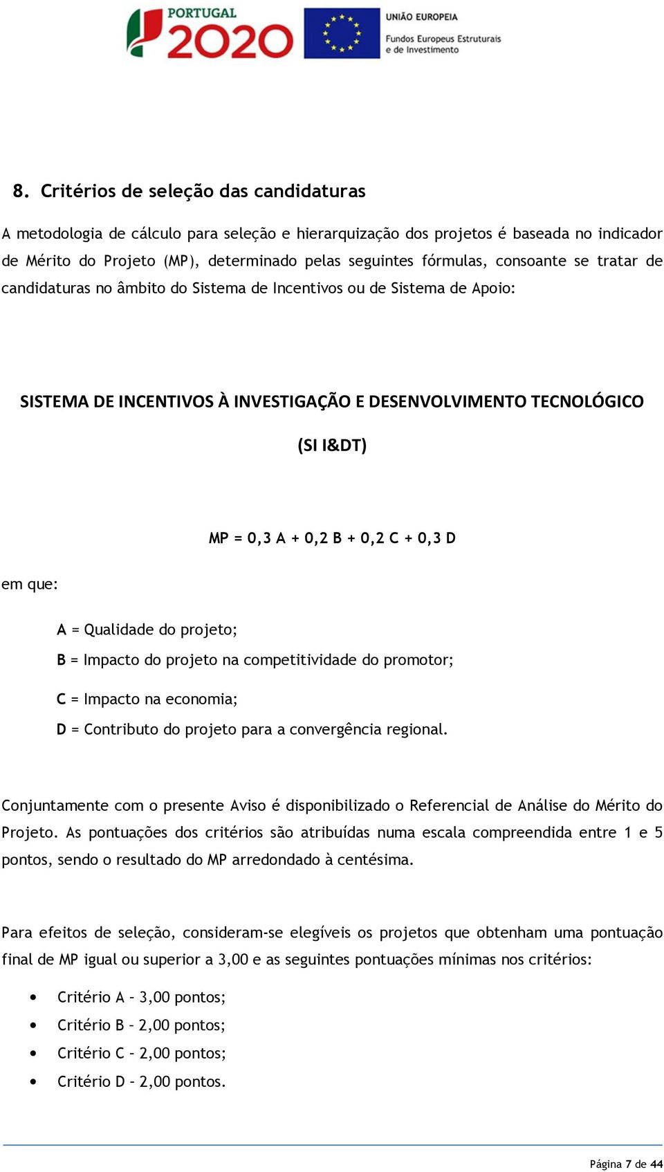 + 0,3 D em que: A = Qualidade do projeto; B = Impacto do projeto na competitividade do promotor; C = Impacto na economia; D = Contributo do projeto para a convergência regional.